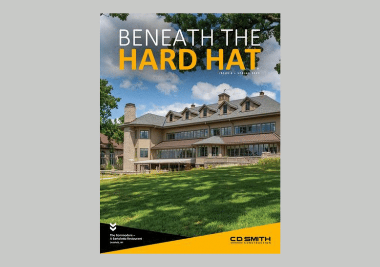 Beneath the Hard Hat Magazine _ Issue 8 - Spring 2025 Wisconsin commercial construction projects by C.D. Smith